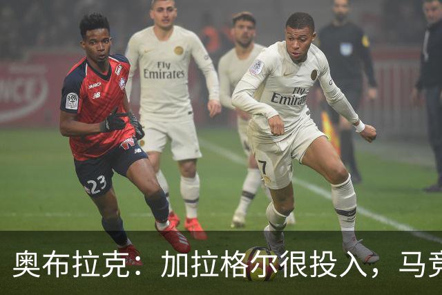 奥布拉克：加拉格尔很投入，马竞的球迷很喜欢他