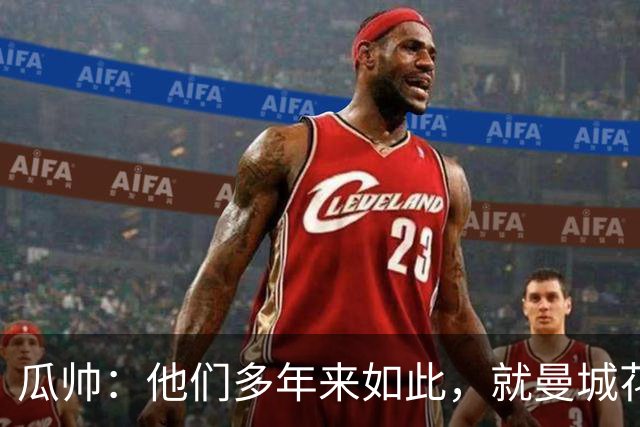 瓜帅：他们多年来如此，就曼城花钱才被炒新闻